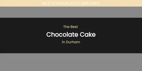 The Absolute Best Chocolate Cake in Durham